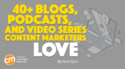 40+ Blogs, Podcasts, and Video Series Content Marketers Love
