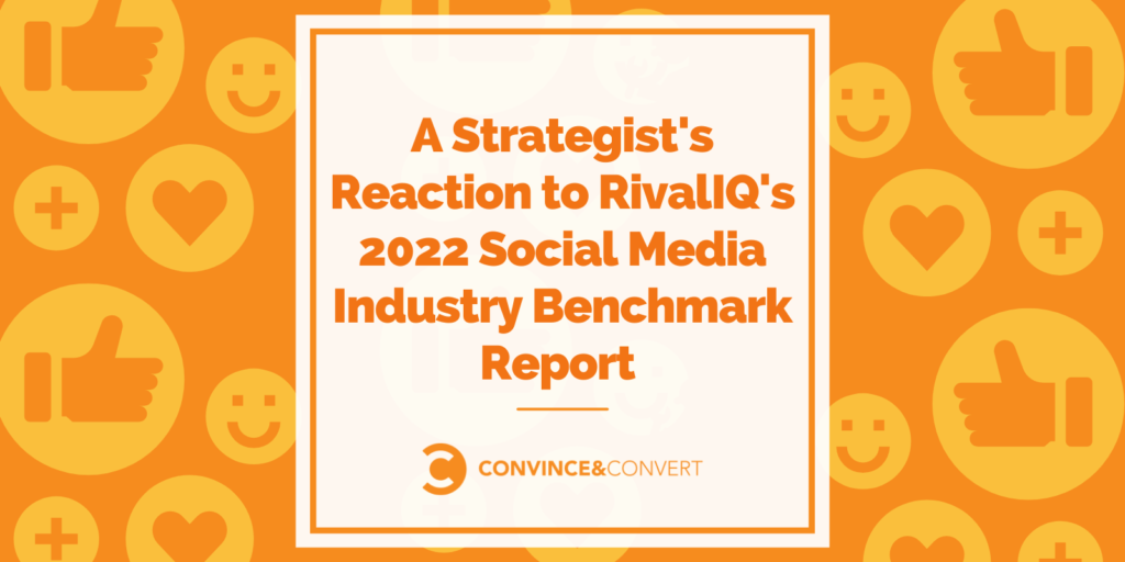 A Strategist’s Reaction to 2022 Social Media Industry Benchmark Report