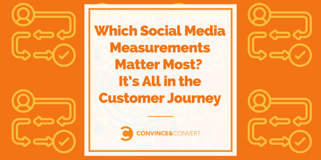 Which Social Media Measurements Matter Most? It’s All in the Customer Journey