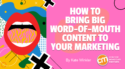 How To Bring Big Word-of-Mouth Content to Your Marketing