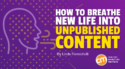 How To Breathe New Life Into Unpublished Content
