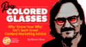 Why ‘Know Your Why’ Isn’t Such Great Content Marketing Advice [Rose-Colored Glasses]