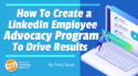 How To Create a LinkedIn Employee Advocacy Program To Drive Results