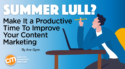 Summer Lull? Make It a Productive Time To Improve Your Content Marketing