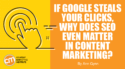 If Google Steals Your Clicks, Why Does SEO Even Matter in Content Marketing?